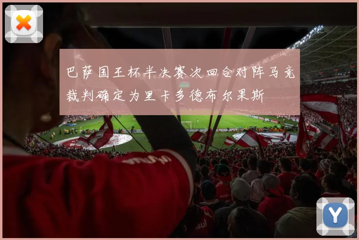 巴萨国王杯半决赛次回合对阵马竞裁判确定为里卡多德布尔果斯
