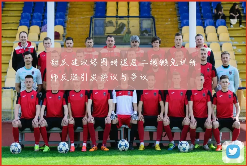甜瓜建议塔图姆退居二线獭兔训练师反驳引发热议与争议